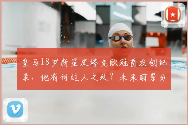 皇马18岁新星皮塔克欧冠首发创纪录，他有何过人之处？未来前景分析